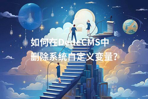 如何在DedeCMS中删除系统自定义变量?