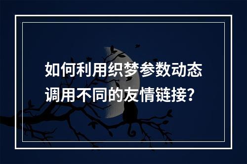 如何利用织梦参数动态调用不同的友情链接?