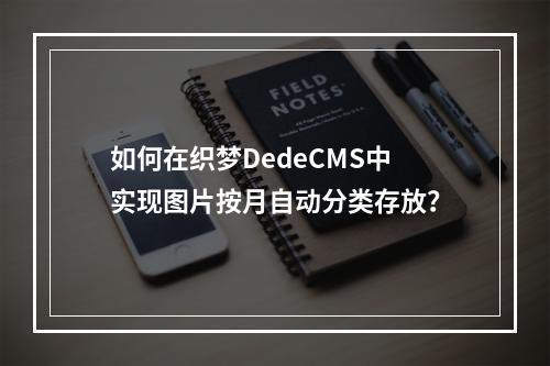 如何在织梦DedeCMS中实现图片按月自动分类存放?