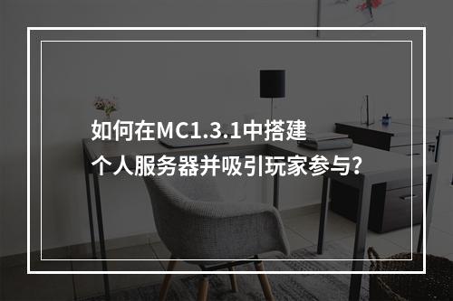 如何在MC1.3.1中搭建个人服务器并吸引玩家参与?