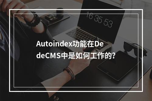 Autoindex功能在DedeCMS中是如何工作的?