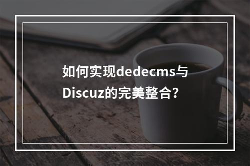 如何实现dedecms与Discuz的完美整合?