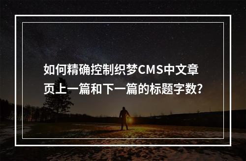如何精确控制织梦CMS中文章页上一篇和下一篇的标题字数?