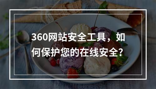 360网站安全工具,如何保护您的在线安全?