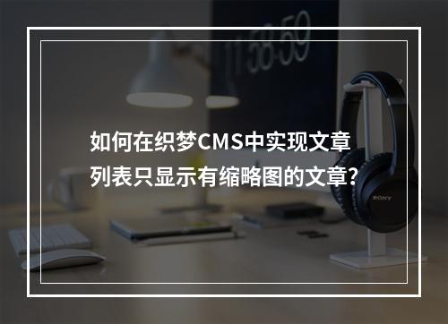 如何在织梦CMS中实现文章列表只显示有缩略图的文章?