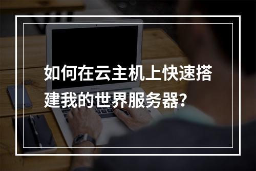 如何在云主机上快速搭建我的世界服务器？