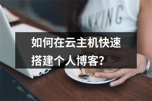如何在云主机快速搭建个人博客？