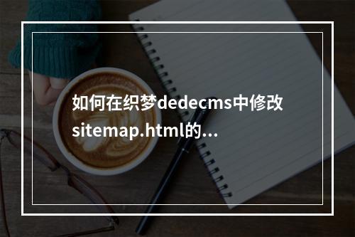 如何在织梦dedecms中修改sitemap.html的路径?
