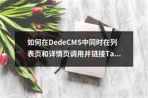 如何在DedeCMS中同时在列表页和详情页调用并链接Tag标签?