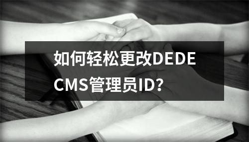 如何轻松更改DEDECMS管理员ID?