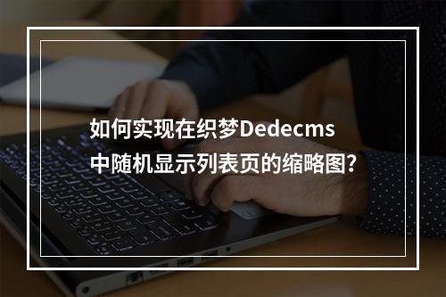 如何实现在织梦Dedecms中随机显示列表页的缩略图?