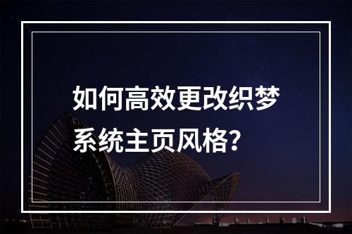 如何高效更改织梦系统主页风格?