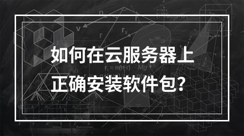如何在云服务器上正确安装软件包？