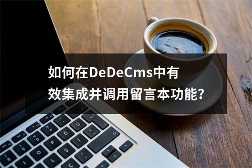如何在DeDeCms中有效集成并调用留言本功能?