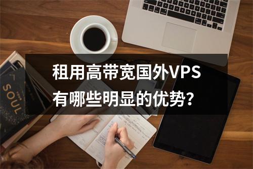 租用高带宽国外VPS有哪些明显的优势?