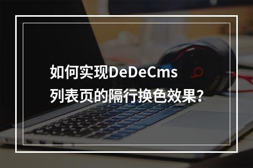 如何实现DeDeCms列表页的隔行换色效果?