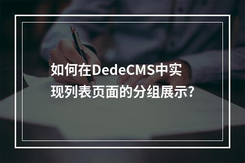 如何在DedeCMS中实现列表页面的分组展示?