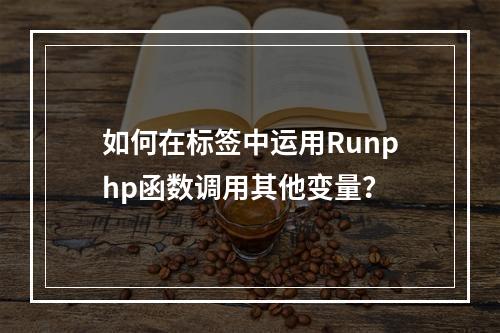 如何在标签中运用Runphp函数调用其他变量?