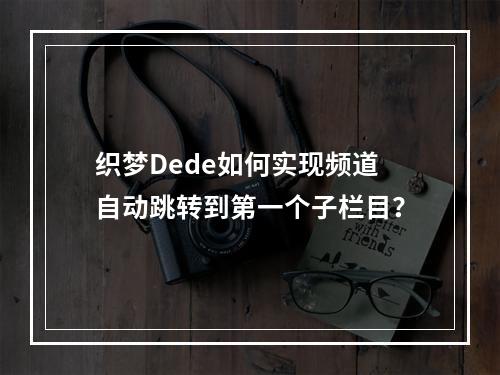 织梦Dede如何实现频道自动跳转到第一个子栏目?