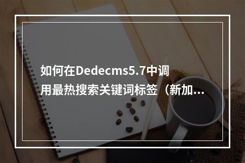 如何在Dedecms5.7中调用最热搜索关键词标签(新加标签)?
