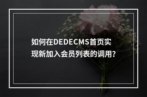 如何在DEDECMS首页实现新加入会员列表的调用?