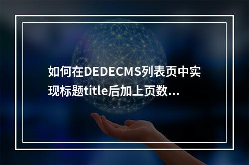 如何在DEDECMS列表页中实现标题title后加上页数且保持标题不重复?