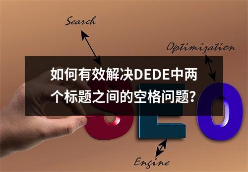 如何有效解决DEDE中两个标题之间的空格问题?