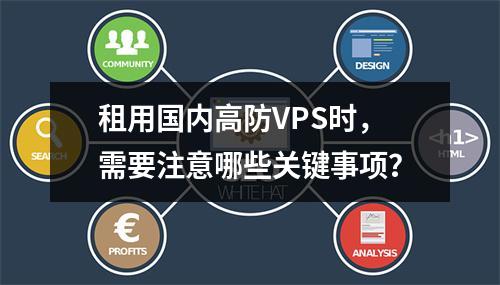 租用国内高防VPS时,需要注意哪些关键事项?