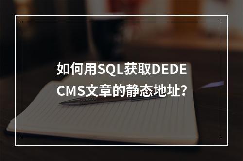 如何用SQL获取DEDECMS文章的静态地址?