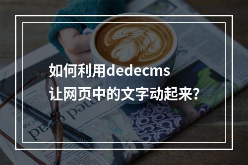 如何利用dedecms让网页中的文字动起来?
