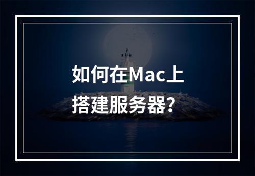 如何在Mac上搭建服务器?