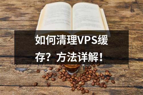 如何清理VPS缓存?方法详解!