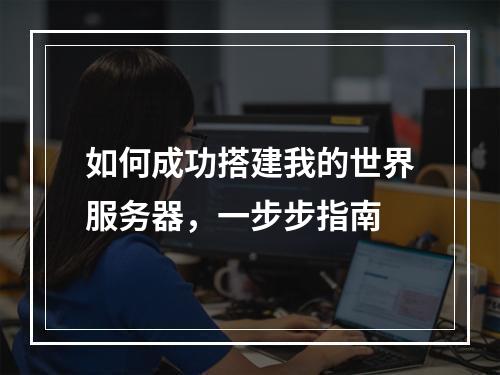 如何成功搭建我的世界服务器,一步步指南