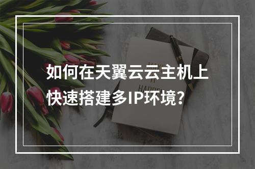 如何在天翼云云主机上快速搭建多IP环境？