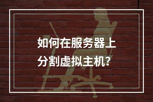 如何在服务器上分割虚拟主机？