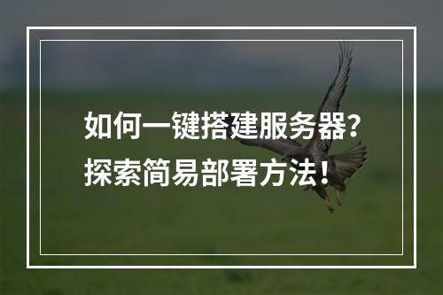 如何一键搭建服务器?探索简易部署方法!