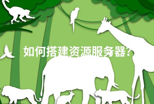 如何搭建资源服务器?
