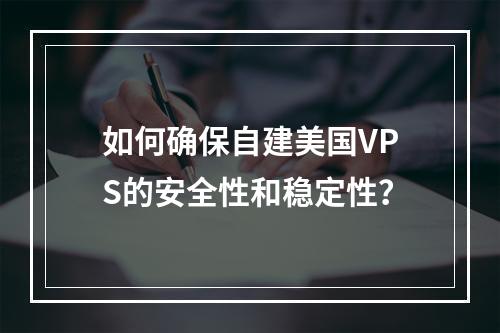 如何确保自建美国VPS的安全性和稳定性?