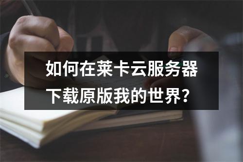 如何在莱卡云服务器下载原版我的世界？