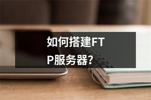 如何搭建FTP服务器?