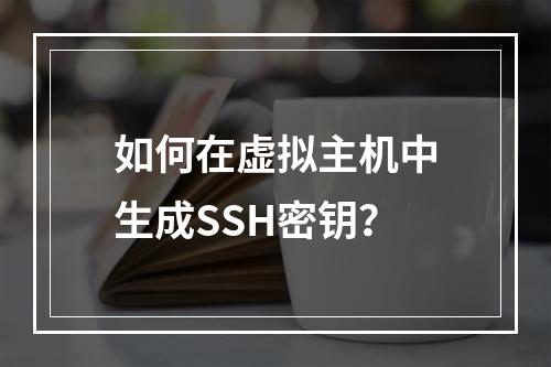 如何在虚拟主机中生成SSH密钥？