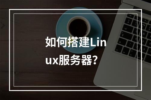 如何搭建Linux服务器?