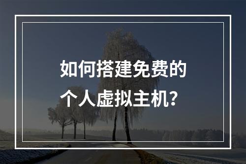 如何搭建免费的个人虚拟主机?