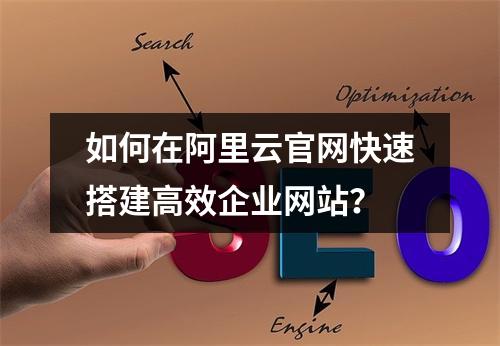 如何在阿里云官网快速搭建高效企业网站？