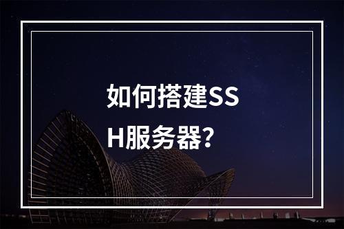 如何搭建SSH服务器?