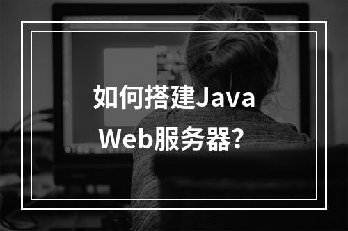 如何搭建Java Web服务器?