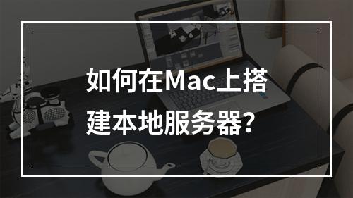 如何在Mac上搭建本地服务器?