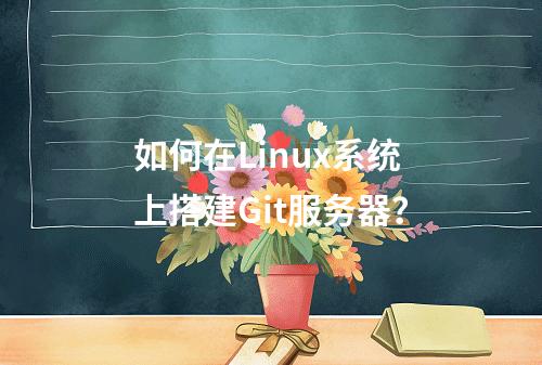 如何在Linux系统上搭建Git服务器?