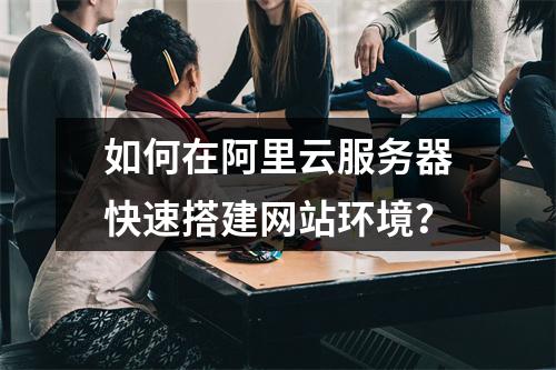 如何在阿里云服务器快速搭建网站环境？