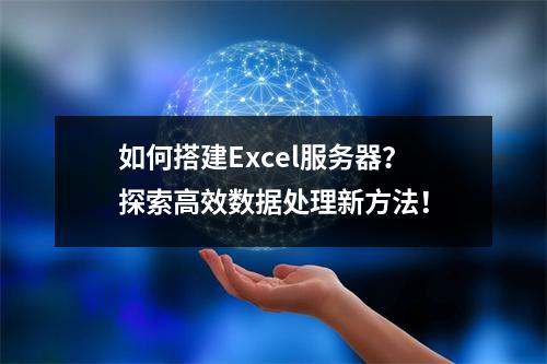 如何搭建Excel服务器?探索高效数据处理新方法!